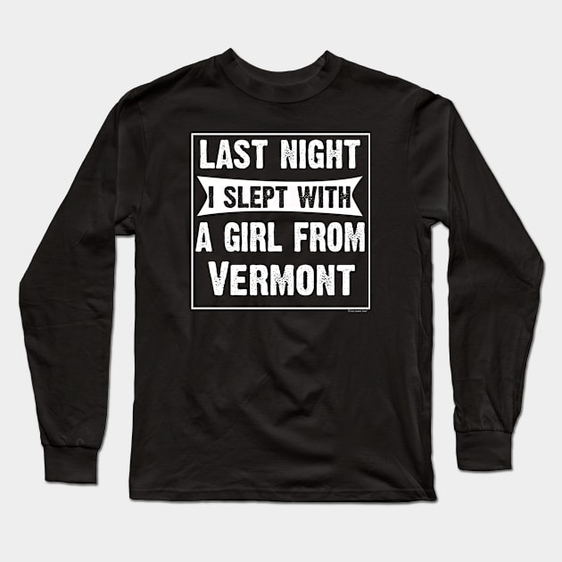 Last Night I Slept With Girl From Vermont. Funny Long Sleeve T-Shirt by CoolApparelShop